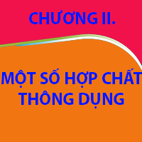 CHƯƠNG II. MỘT SỐ HỢP CHẤT THÔNG DỤNG