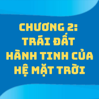 CHƯƠNG 2: TRÁI ĐẤT HÀNH TINH CỦA HỆ MẶT TRỜI