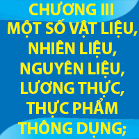 CHƯƠNG III. MỘT SỐ VẬT LIỆU, NHIÊN LIỆU, NGUYÊN LIỆU, LƯƠNG THỰC..
