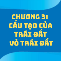 CHƯƠNG 3: CẤU TẠO CỦA TRÁI ĐẤT. VỎ TRÁI ĐẤT